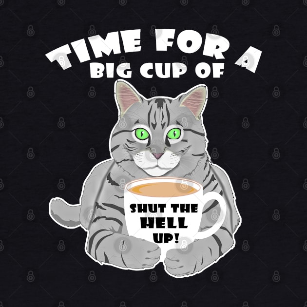 Time For A Big Cup Of Shut Up Funny Cat And Coffee Humor by DesignFunk